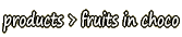 products > fruits in choco